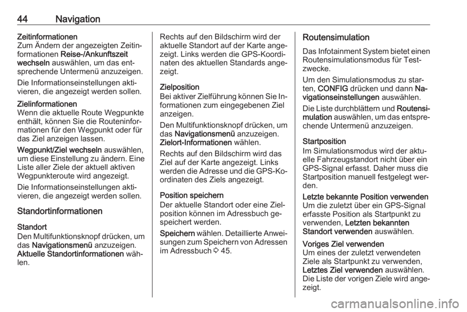 OPEL ZAFIRA C 2016.5  Infotainment-Handbuch (in German) 44NavigationZeitinformationen
Zum Ändern der angezeigten Zeitin‐
formationen  Reise-/Ankunftszeit
wechseln  auswählen, um das ent‐
sprechende Untermenü anzuzeigen.
Die Informationseinstellungen