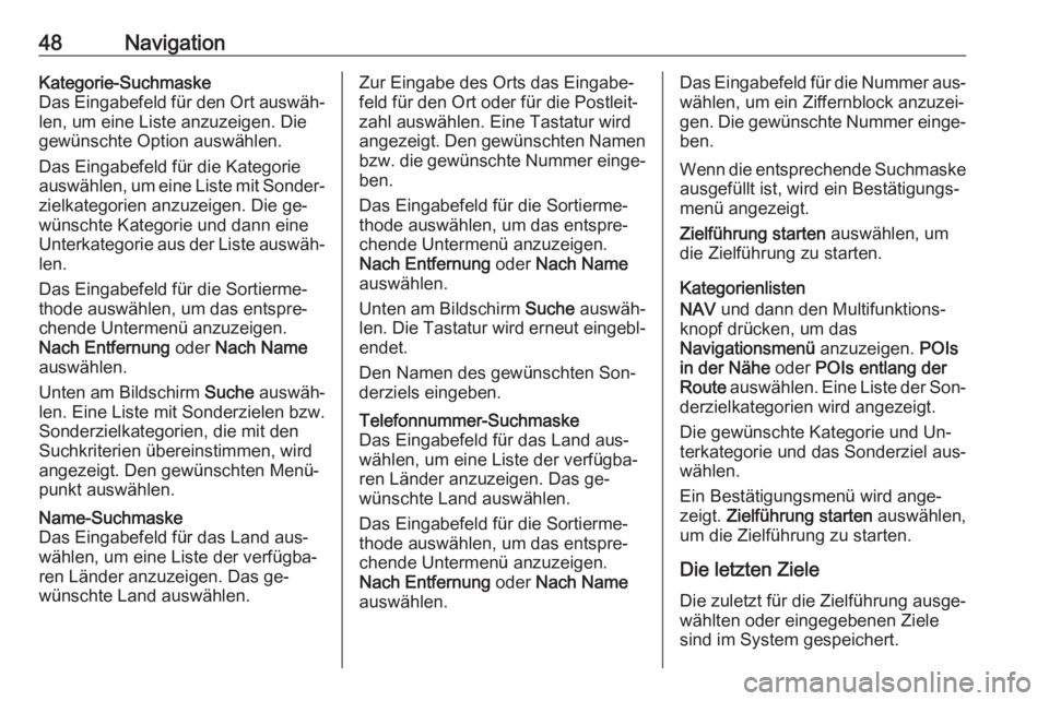 OPEL ZAFIRA C 2016.5  Infotainment-Handbuch (in German) 48NavigationKategorie-Suchmaske
Das Eingabefeld für den Ort auswäh‐ len, um eine Liste anzuzeigen. Die
gewünschte Option auswählen.
Das Eingabefeld für die Kategorie
auswählen, um eine Liste m