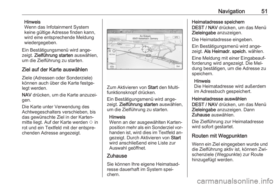 OPEL ZAFIRA C 2016.5  Infotainment-Handbuch (in German) Navigation51Hinweis
Wenn das Infotainment System
keine gültige Adresse finden kann,
wird eine entsprechende Meldung wiedergegeben.
Ein Bestätigungsmenü wird ange‐ zeigt.  Zielführung starten  au OPEL ZAFIRA C 2016.5  Infotainment-Handbuch (in German) Navigation51Hinweis
Wenn das Infotainment System
keine gültige Adresse finden kann,
wird eine entsprechende Meldung wiedergegeben.
Ein Bestätigungsmenü wird ange‐ zeigt.  Zielführung starten  au