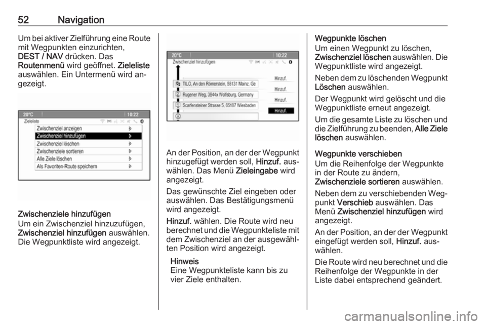 OPEL ZAFIRA C 2016.5  Infotainment-Handbuch (in German) 52NavigationUm bei aktiver Zielführung eine Route
mit Wegpunkten einzurichten,
DEST / NAV  drücken. Das
Routenmenü  wird geöffnet.  Zieleliste
auswählen. Ein Untermenü wird an‐
gezeigt.
Zwisch OPEL ZAFIRA C 2016.5  Infotainment-Handbuch (in German) 52NavigationUm bei aktiver Zielführung eine Route
mit Wegpunkten einzurichten,
DEST / NAV  drücken. Das
Routenmenü  wird geöffnet.  Zieleliste
auswählen. Ein Untermenü wird an‐
gezeigt.
Zwisch