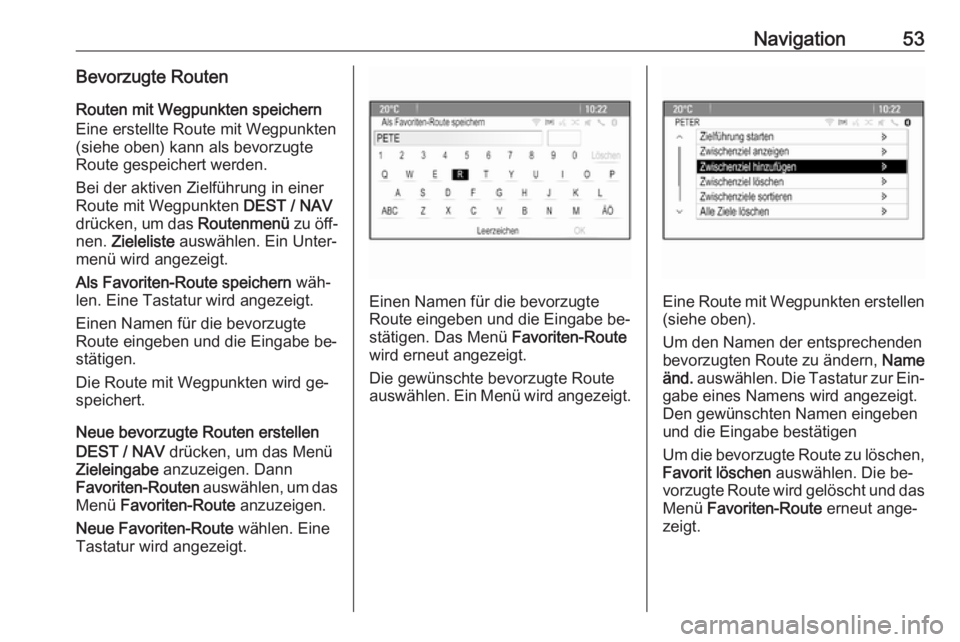 OPEL ZAFIRA C 2016.5  Infotainment-Handbuch (in German) Navigation53Bevorzugte RoutenRouten mit Wegpunkten speichern
Eine erstellte Route mit Wegpunkten
(siehe oben) kann als bevorzugte
Route gespeichert werden.
Bei der aktiven Zielführung in einer
Route  OPEL ZAFIRA C 2016.5  Infotainment-Handbuch (in German) Navigation53Bevorzugte RoutenRouten mit Wegpunkten speichern
Eine erstellte Route mit Wegpunkten
(siehe oben) kann als bevorzugte
Route gespeichert werden.
Bei der aktiven Zielführung in einer
Route