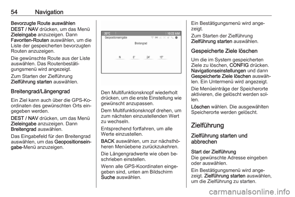 OPEL ZAFIRA C 2016.5  Infotainment-Handbuch (in German) 54NavigationBevorzugte Route auswählen
DEST / NAV  drücken, um das Menü
Zieleingabe  anzuzeigen. Dann
Favoriten-Routen  auswählen, um die
Liste der gespeicherten bevorzugten
Routen anzuzeigen.
Die OPEL ZAFIRA C 2016.5  Infotainment-Handbuch (in German) 54NavigationBevorzugte Route auswählen
DEST / NAV  drücken, um das Menü
Zieleingabe  anzuzeigen. Dann
Favoriten-Routen  auswählen, um die
Liste der gespeicherten bevorzugten
Routen anzuzeigen.
Die