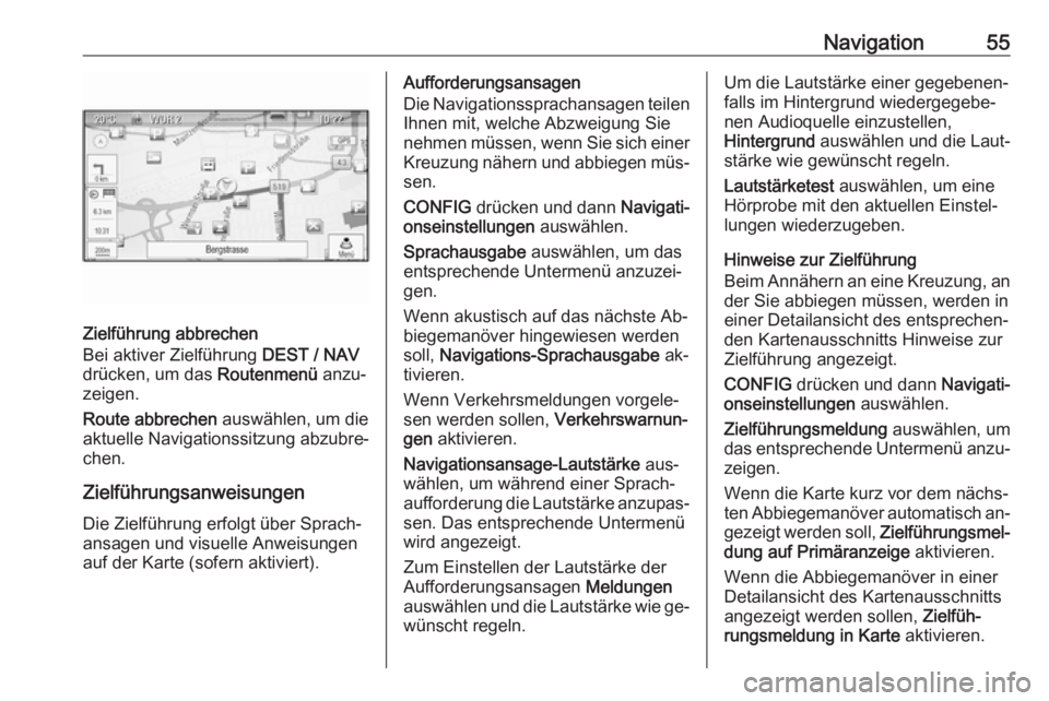 OPEL ZAFIRA C 2016.5  Infotainment-Handbuch (in German) Navigation55
Zielführung abbrechen
Bei aktiver Zielführung  DEST / NAV
drücken, um das  Routenmenü anzu‐
zeigen.
Route abbrechen  auswählen, um die
aktuelle Navigationssitzung abzubre‐
chen.
 OPEL ZAFIRA C 2016.5  Infotainment-Handbuch (in German) Navigation55
Zielführung abbrechen
Bei aktiver Zielführung  DEST / NAV
drücken, um das  Routenmenü anzu‐
zeigen.
Route abbrechen  auswählen, um die
aktuelle Navigationssitzung abzubre‐
chen.