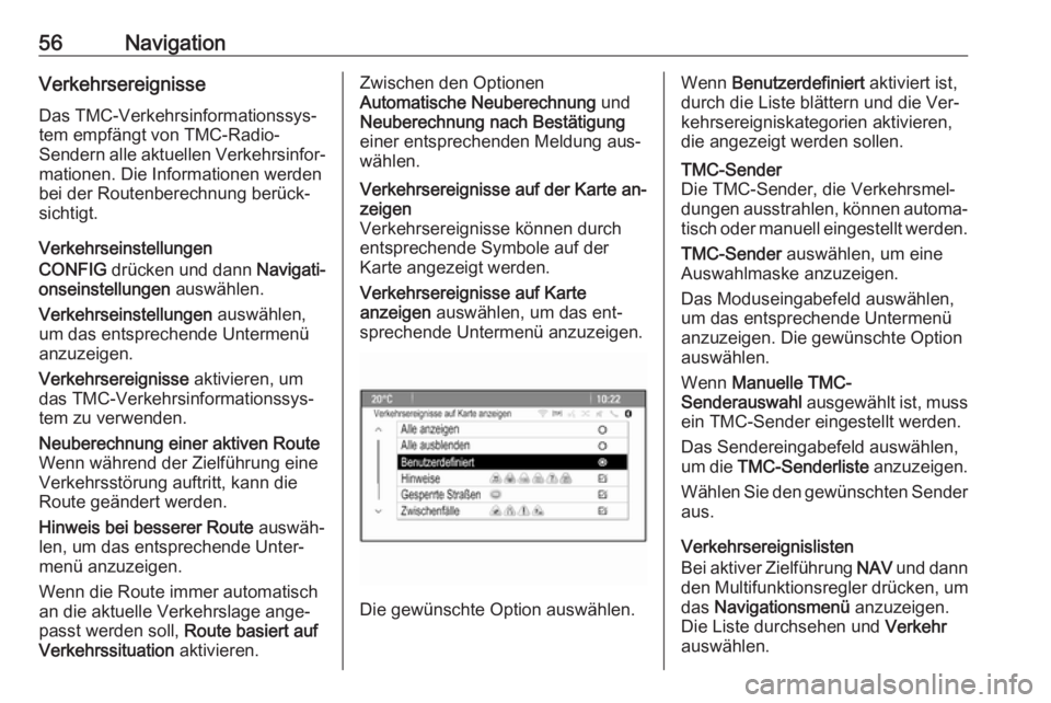 OPEL ZAFIRA C 2016.5  Infotainment-Handbuch (in German) 56NavigationVerkehrsereignisse
Das TMC-Verkehrsinformationssys‐
tem empfängt von TMC-Radio-
Sendern  alle aktuellen Verkehrsinfor‐
mationen. Die Informationen werden
bei der Routenberechnung ber OPEL ZAFIRA C 2016.5  Infotainment-Handbuch (in German) 56NavigationVerkehrsereignisse
Das TMC-Verkehrsinformationssys‐
tem empfängt von TMC-Radio-
Sendern  alle aktuellen Verkehrsinfor‐
mationen. Die Informationen werden
bei der Routenberechnung ber