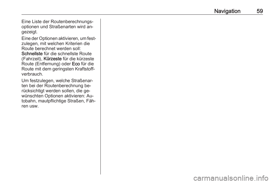 OPEL ZAFIRA C 2016.5  Infotainment-Handbuch (in German) Navigation59Eine Liste der Routenberechnungs‐
optionen und Straßenarten wird an‐ gezeigt.
Eine der Optionen aktivieren, um fest‐
zulegen, mit welchen Kriterien die
Route berechnet werden soll:
 OPEL ZAFIRA C 2016.5  Infotainment-Handbuch (in German) Navigation59Eine Liste der Routenberechnungs‐
optionen und Straßenarten wird an‐ gezeigt.
Eine der Optionen aktivieren, um fest‐
zulegen, mit welchen Kriterien die
Route berechnet werden soll: