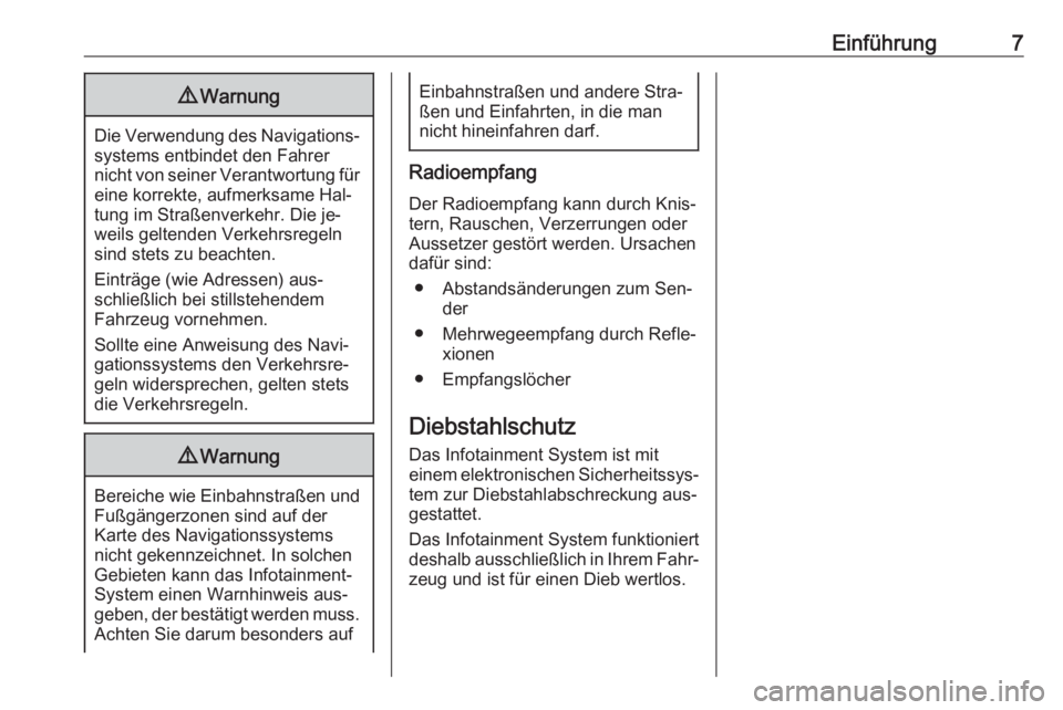 OPEL ZAFIRA C 2016.5  Infotainment-Handbuch (in German) Einführung79Warnung
Die Verwendung des Navigations‐
systems entbindet den Fahrer
nicht von seiner Verantwortung für
eine korrekte, aufmerksame Hal‐
tung im Straßenverkehr. Die je‐
weils gelte