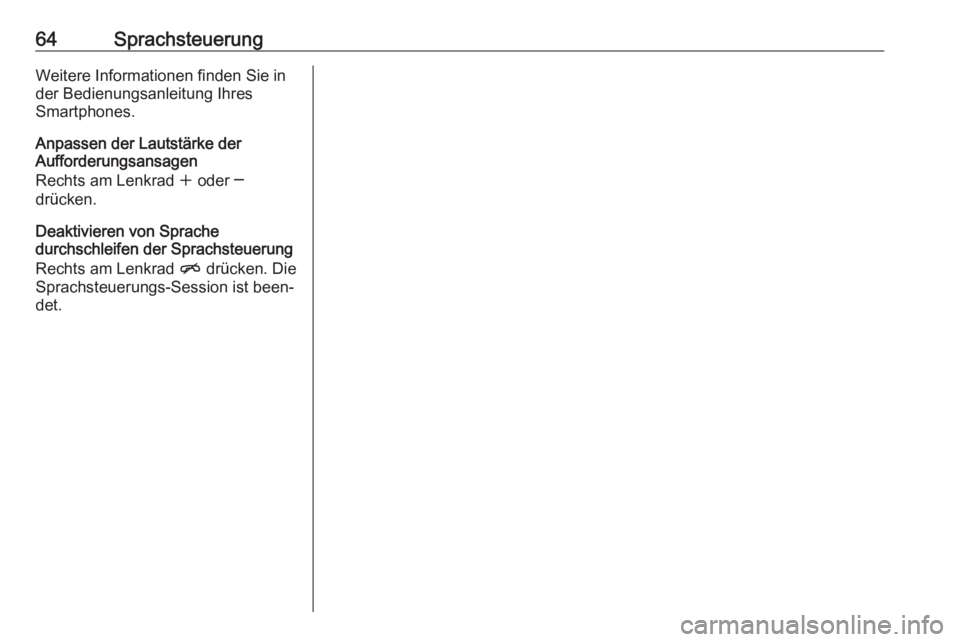 OPEL ZAFIRA C 2016.5  Infotainment-Handbuch (in German) 64SprachsteuerungWeitere Informationen finden Sie in
der Bedienungsanleitung Ihres
Smartphones.
Anpassen der Lautstärke der
Aufforderungsansagen
Rechts am Lenkrad  w oder ─
drücken.
Deaktivieren v