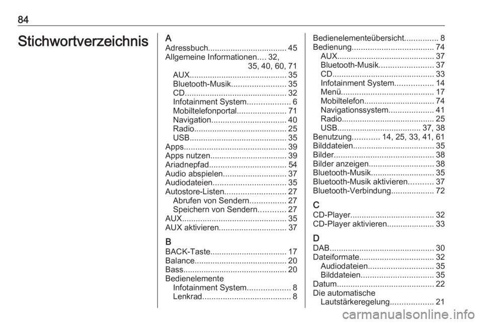 OPEL ZAFIRA C 2016.5  Infotainment-Handbuch (in German) 84StichwortverzeichnisAAdressbuch................................... 45Allgemeine Informationen ....32,
35, 40, 60, 71
AUX ........................................... 35
Bluetooth-Musik .............. OPEL ZAFIRA C 2016.5  Infotainment-Handbuch (in German) 84StichwortverzeichnisAAdressbuch................................... 45Allgemeine Informationen ....32,
35, 40, 60, 71
AUX ........................................... 35
Bluetooth-Musik ..............