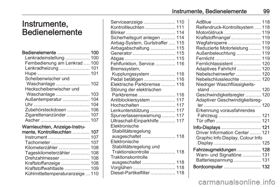 OPEL ZAFIRA C 2016.5  Betriebsanleitung (in German) Instrumente, Bedienelemente99Instrumente,
BedienelementeBedienelemente .........................100
Lenkradeinstellung ..................100
Fernbedienung am Lenkrad ....100
Lenkradheizung ...........