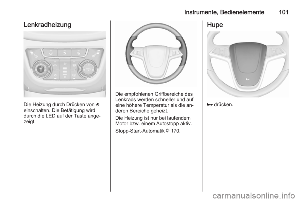 OPEL ZAFIRA C 2016.5  Betriebsanleitung (in German) Instrumente, Bedienelemente101Lenkradheizung
Die Heizung durch Drücken von *
einschalten. Die Betätigung wird
durch die LED auf der Taste ange‐
zeigt.
Die empfohlenen Griffbereiche des
Lenkrads we