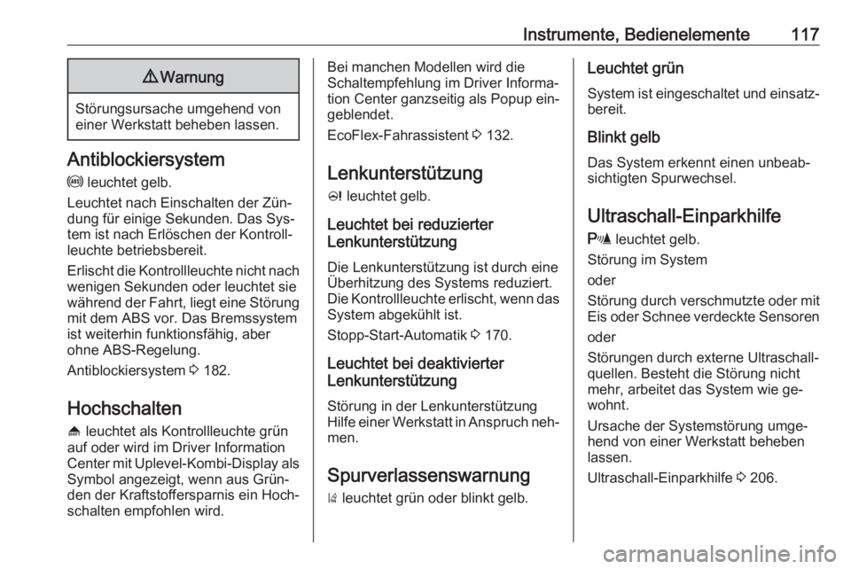 OPEL ZAFIRA C 2016.5  Betriebsanleitung (in German) Instrumente, Bedienelemente1179Warnung
Störungsursache umgehend von
einer Werkstatt beheben lassen.
Antiblockiersystem
u  leuchtet gelb.
Leuchtet nach Einschalten der Zün‐
dung für einige Sekunde