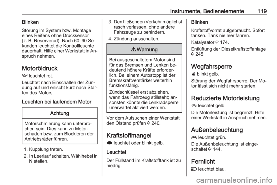 OPEL ZAFIRA C 2016.5  Betriebsanleitung (in German) Instrumente, Bedienelemente119BlinkenStörung im System bzw. Montage
eines Reifens ohne Drucksensor
(z. B. Reserverad). Nach 60–90 Se‐
kunden leuchtet die Kontrollleuchte
dauerhaft. Hilfe einer We
