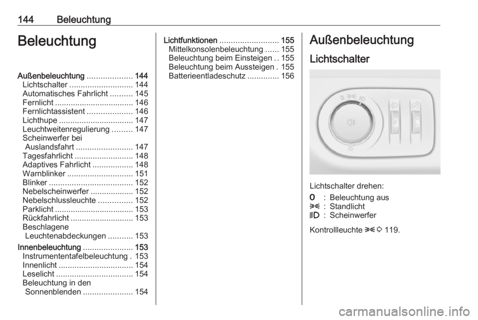 OPEL ZAFIRA C 2016.5  Betriebsanleitung (in German) 144BeleuchtungBeleuchtungAußenbeleuchtung....................144
Lichtschalter ............................ 144
Automatisches Fahrlicht ..........145
Fernlicht ................................... 146
