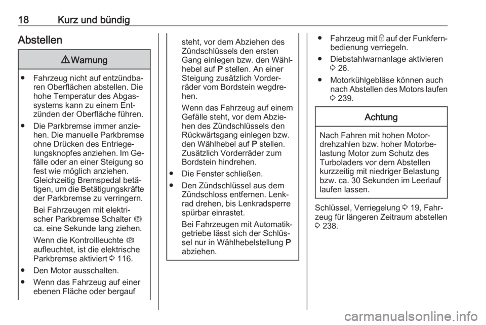 OPEL ZAFIRA C 2016.5  Betriebsanleitung (in German) 18Kurz und bündigAbstellen9Warnung
● Fahrzeug nicht auf entzündba‐
ren Oberflächen abstellen. Die
hohe Temperatur des Abgas‐
systems kann zu einem Ent‐
zünden der Oberfläche führen.
● 