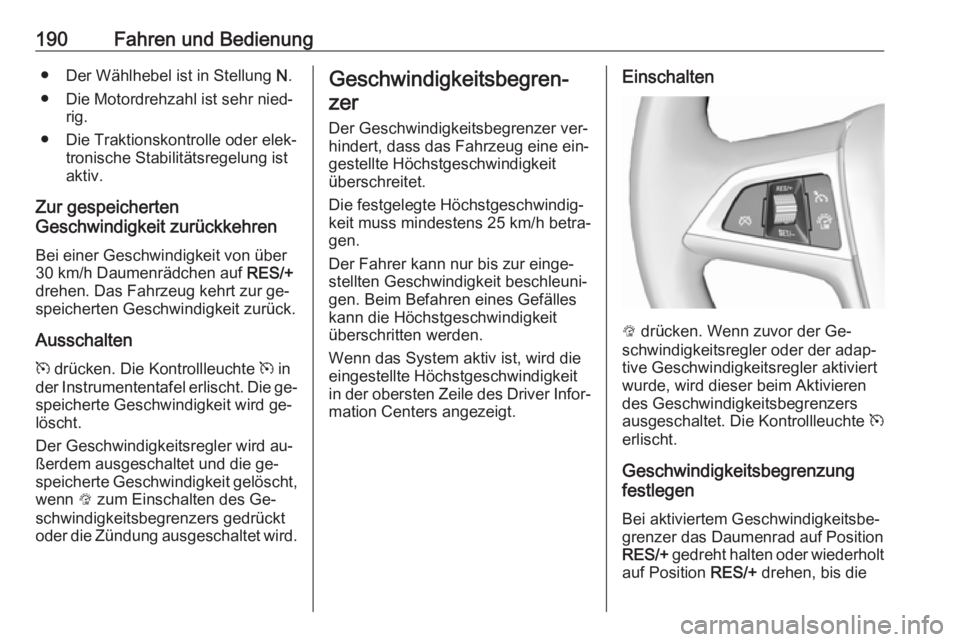 OPEL ZAFIRA C 2016.5  Betriebsanleitung (in German) 190Fahren und Bedienung● Der Wählhebel ist in Stellung N.
● Die Motordrehzahl ist sehr nied‐ rig.
● Die Traktionskontrolle oder elek‐ tronische Stabilitätsregelung ist
aktiv.
Zur gespeiche