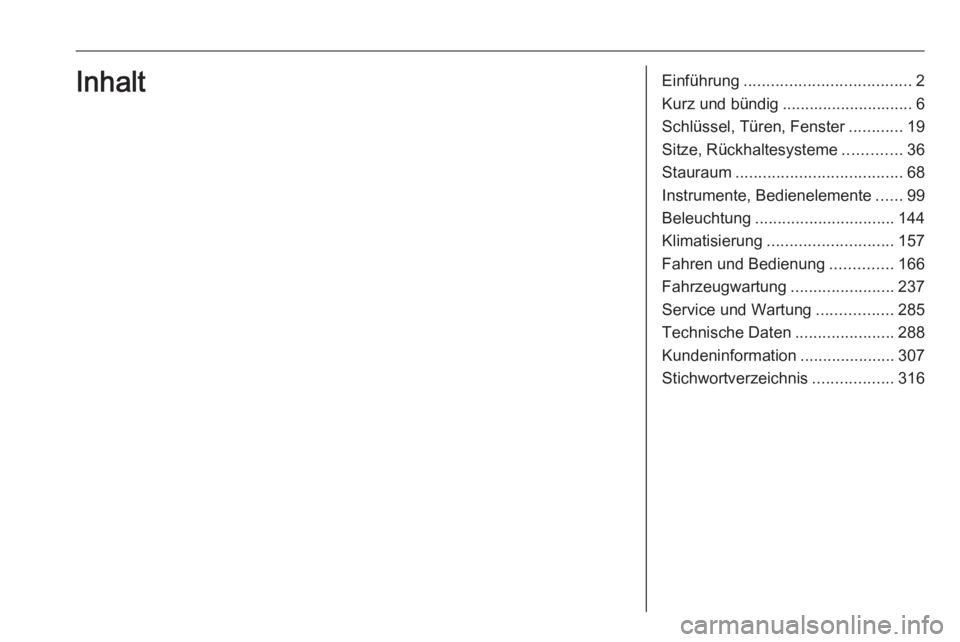 OPEL ZAFIRA C 2016.5  Betriebsanleitung (in German) Einführung..................................... 2
Kurz und bündig ............................. 6
Schlüssel, Türen, Fenster ............19
Sitze, Rückhaltesysteme .............36
Stauraum .......