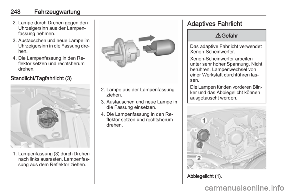 OPEL ZAFIRA C 2016.5 Betriebsanleitung (in German) 248Fahrzeugwartung2. Lampe durch Drehen gegen denUhrzeigersinn aus der Lampen‐
fassung nehmen.
3. Austauschen und neue Lampe im
Uhrzeigersinn in die Fassung dre‐
hen.
4. Die Lampenfassung in den R OPEL ZAFIRA C 2016.5 Betriebsanleitung (in German) 248Fahrzeugwartung2. Lampe durch Drehen gegen denUhrzeigersinn aus der Lampen‐
fassung nehmen.
3. Austauschen und neue Lampe im
Uhrzeigersinn in die Fassung dre‐
hen.
4. Die Lampenfassung in den R