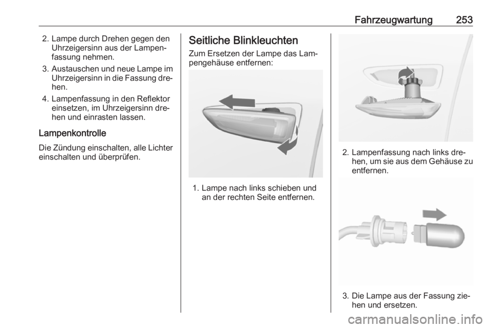 OPEL ZAFIRA C 2016.5  Betriebsanleitung (in German) Fahrzeugwartung2532. Lampe durch Drehen gegen denUhrzeigersinn aus der Lampen‐
fassung nehmen.
3. Austauschen und neue Lampe im
Uhrzeigersinn in die Fassung dre‐
hen.
4. Lampenfassung in den Refle