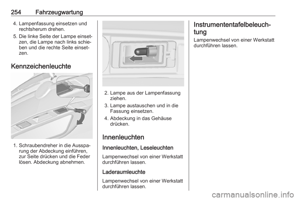 OPEL ZAFIRA C 2016.5  Betriebsanleitung (in German) 254Fahrzeugwartung4. Lampenfassung einsetzen undrechtsherum drehen.
5. Die linke Seite der Lampe einset‐ zen, die Lampe nach links schie‐
ben und die rechte Seite einset‐
zen.
Kennzeichenleuchte