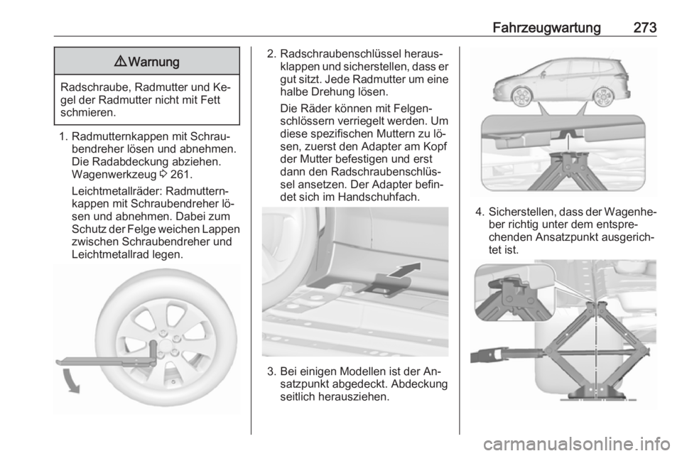 OPEL ZAFIRA C 2016.5 Betriebsanleitung (in German) Fahrzeugwartung2739Warnung
Radschraube, Radmutter und Ke‐
gel der Radmutter nicht mit Fett
schmieren.
1. Radmutternkappen mit Schrau‐ bendreher lösen und abnehmen.
Die Radabdeckung abziehen.
Wage OPEL ZAFIRA C 2016.5 Betriebsanleitung (in German) Fahrzeugwartung2739Warnung
Radschraube, Radmutter und Ke‐
gel der Radmutter nicht mit Fett
schmieren.
1. Radmutternkappen mit Schrau‐ bendreher lösen und abnehmen.
Die Radabdeckung abziehen.
Wage