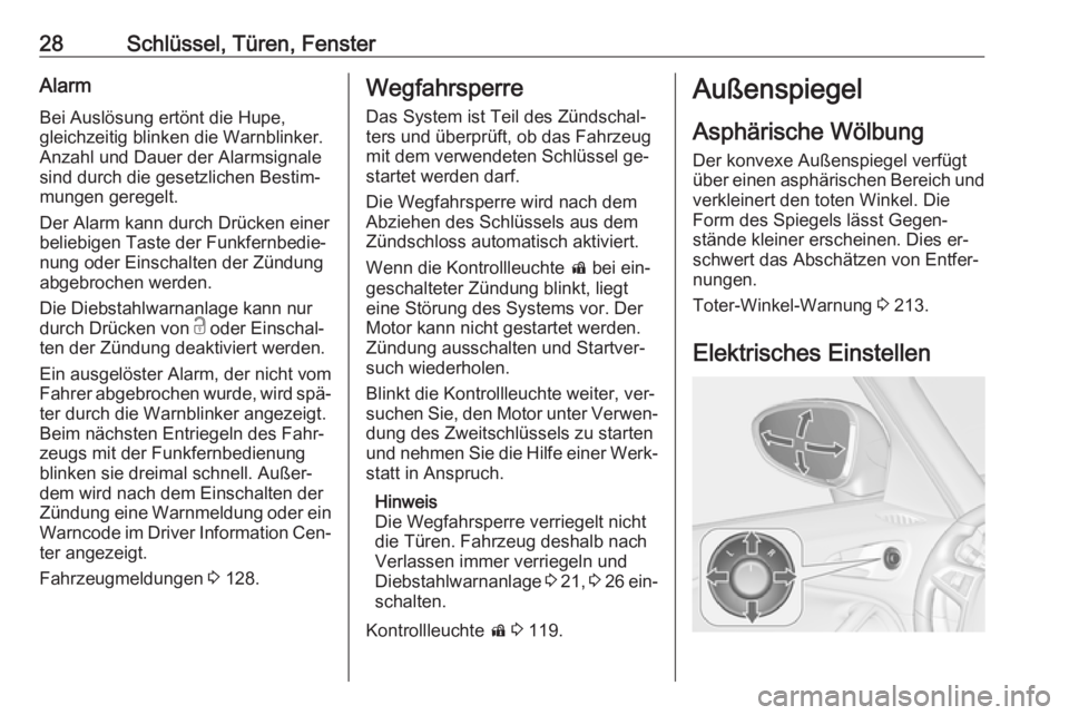 OPEL ZAFIRA C 2016.5  Betriebsanleitung (in German) 28Schlüssel, Türen, FensterAlarmBei Auslösung ertönt die Hupe,
gleichzeitig blinken die Warnblinker. Anzahl und Dauer der Alarmsignale
sind durch die gesetzlichen Bestim‐
mungen geregelt.
Der Al