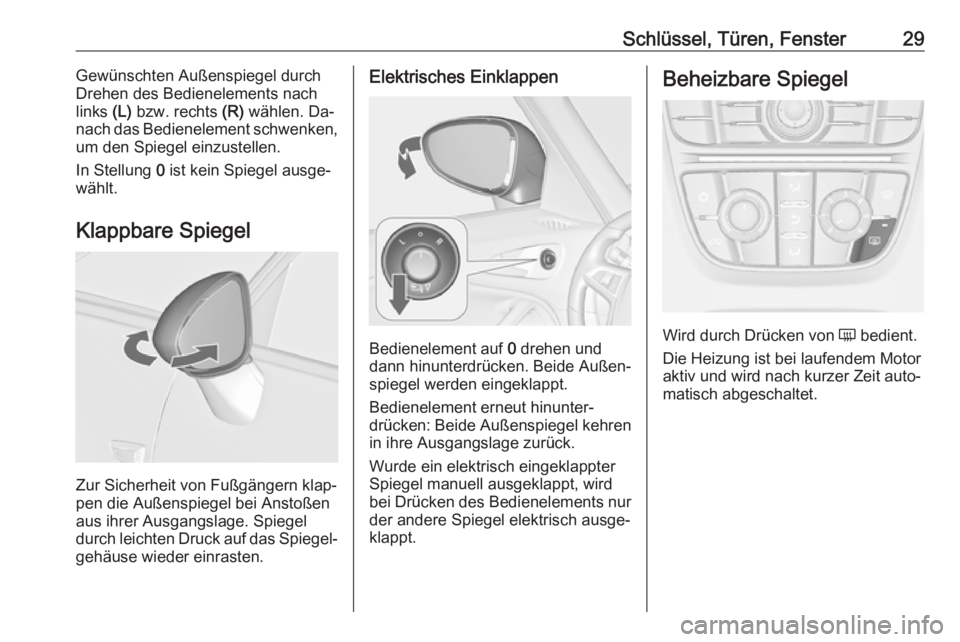 OPEL ZAFIRA C 2016.5 Betriebsanleitung (in German) Schlüssel, Türen, Fenster29Gewünschten Außenspiegel durch
Drehen des Bedienelements nach
links (L) bzw. rechts (R) wählen. Da‐
nach das Bedienelement schwenken,
um den Spiegel einzustellen.
I OPEL ZAFIRA C 2016.5 Betriebsanleitung (in German) Schlüssel, Türen, Fenster29Gewünschten Außenspiegel durch
Drehen des Bedienelements nach
links (L) bzw. rechts (R) wählen. Da‐
nach das Bedienelement schwenken,
um den Spiegel einzustellen.
I