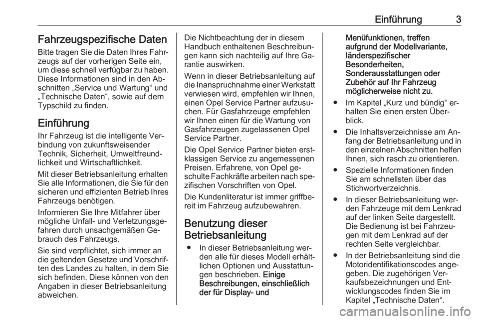 OPEL ZAFIRA C 2016.5  Betriebsanleitung (in German) Einführung3Fahrzeugspezifische Daten
Bitte tragen Sie die Daten Ihres Fahr‐
zeugs auf der vorherigen Seite ein,
um diese schnell verfügbar zu haben.
Diese Informationen sind in den Ab‐
schnitten