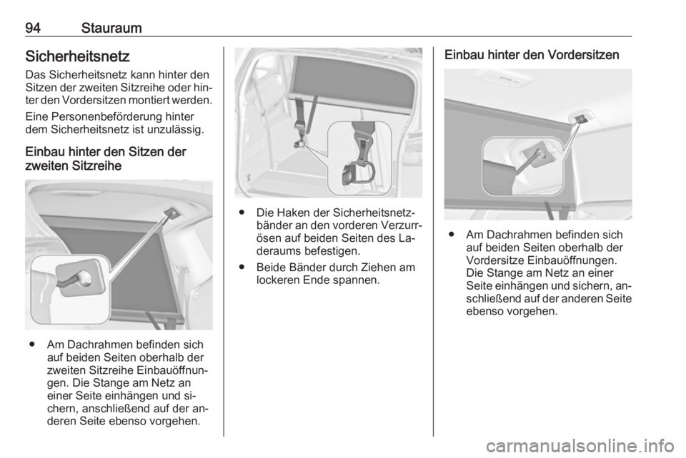 OPEL ZAFIRA C 2016.5  Betriebsanleitung (in German) 94StauraumSicherheitsnetzDas Sicherheitsnetz kann hinter den
Sitzen der zweiten Sitzreihe oder hin‐
ter den Vordersitzen montiert werden.
Eine Personenbeförderung hinter
dem Sicherheitsnetz ist unz