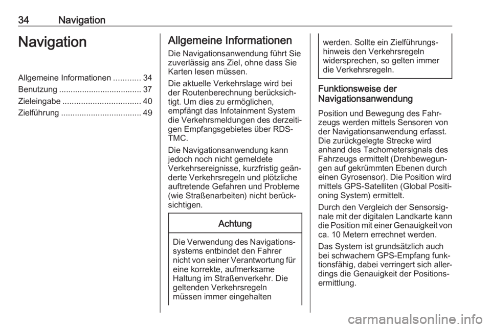OPEL ZAFIRA C 2017 Infotainment-Handbuch (in German) 34NavigationNavigationAllgemeine Informationen............34
Benutzung .................................... 37
Zieleingabe .................................. 40
Zielführung .......................... OPEL ZAFIRA C 2017 Infotainment-Handbuch (in German) 34NavigationNavigationAllgemeine Informationen............34
Benutzung .................................... 37
Zieleingabe .................................. 40
Zielführung ..........................