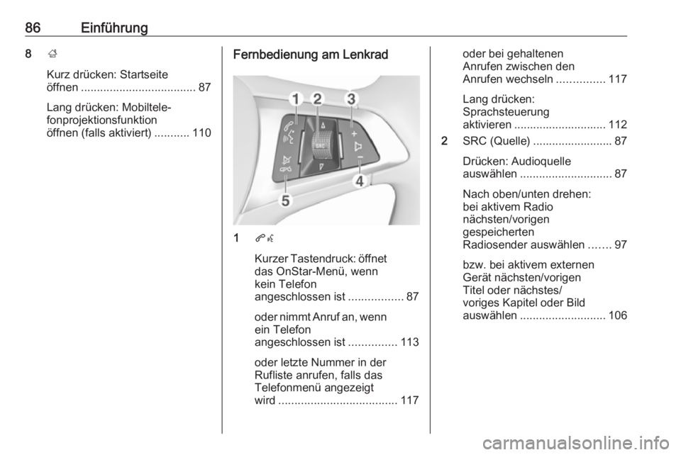 OPEL ZAFIRA C 2017 Infotainment-Handbuch (in German) 86Einführung8;
Kurz drücken: Startseite
öffnen .................................... 87
Lang drücken: Mobiltele‐
fonprojektionsfunktion
öffnen (falls aktiviert) ...........110Fernbedienung am Le OPEL ZAFIRA C 2017 Infotainment-Handbuch (in German) 86Einführung8;
Kurz drücken: Startseite
öffnen .................................... 87
Lang drücken: Mobiltele‐
fonprojektionsfunktion
öffnen (falls aktiviert) ...........110Fernbedienung am Le