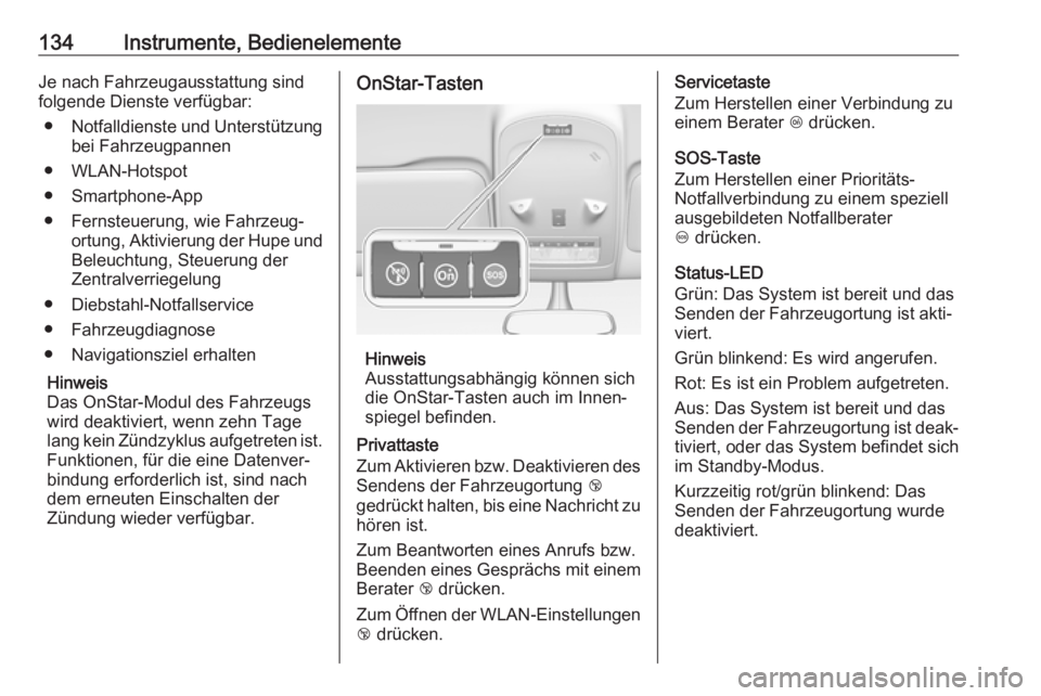 OPEL ZAFIRA C 2017  Betriebsanleitung (in German) 134Instrumente, BedienelementeJe nach Fahrzeugausstattung sind
folgende Dienste verfügbar:
● Notfalldienste und Unterstützung
bei Fahrzeugpannen
● WLAN-Hotspot
● Smartphone-App
● Fernsteueru