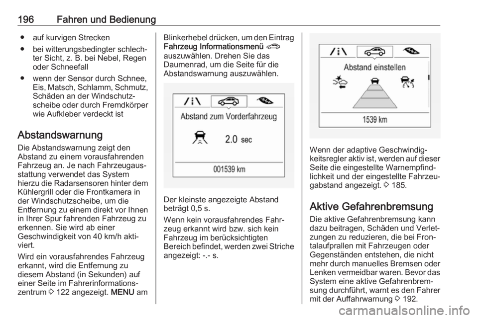 OPEL ZAFIRA C 2017 Betriebsanleitung (in German) 196Fahren und Bedienung● auf kurvigen Strecken
● bei witterungsbedingter schlech‐ ter Sicht, z. B. bei Nebel, Regen
oder Schneefall
● wenn der Sensor durch Schnee, Eis, Matsch, Schlamm, Schmut OPEL ZAFIRA C 2017 Betriebsanleitung (in German) 196Fahren und Bedienung● auf kurvigen Strecken
● bei witterungsbedingter schlech‐ ter Sicht, z. B. bei Nebel, Regen
oder Schneefall
● wenn der Sensor durch Schnee, Eis, Matsch, Schlamm, Schmut