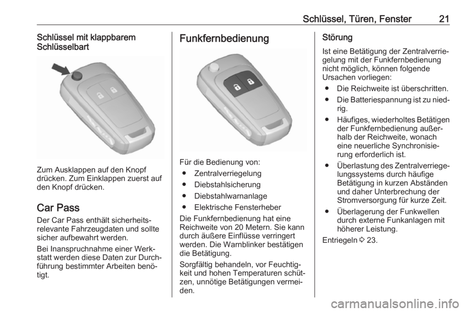 OPEL ZAFIRA C 2017  Betriebsanleitung (in German) Schlüssel, Türen, Fenster21Schlüssel mit klappbarem
Schlüsselbart
Zum Ausklappen auf den Knopf
drücken. Zum Einklappen zuerst auf
den Knopf drücken.
Car Pass
Der Car Pass enthält sicherheits‐