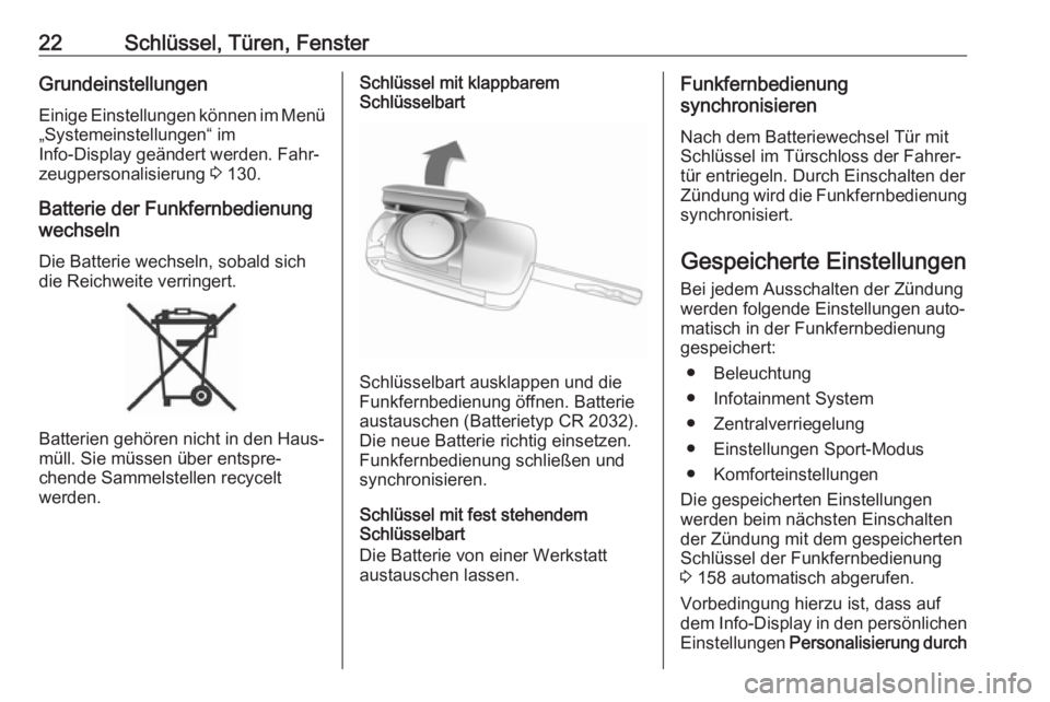 OPEL ZAFIRA C 2017  Betriebsanleitung (in German) 22Schlüssel, Türen, FensterGrundeinstellungen
Einige Einstellungen können im Menü „Systemeinstellungen“ im
Info-Display geändert werden. Fahr‐
zeugpersonalisierung  3 130.
Batterie der Funk