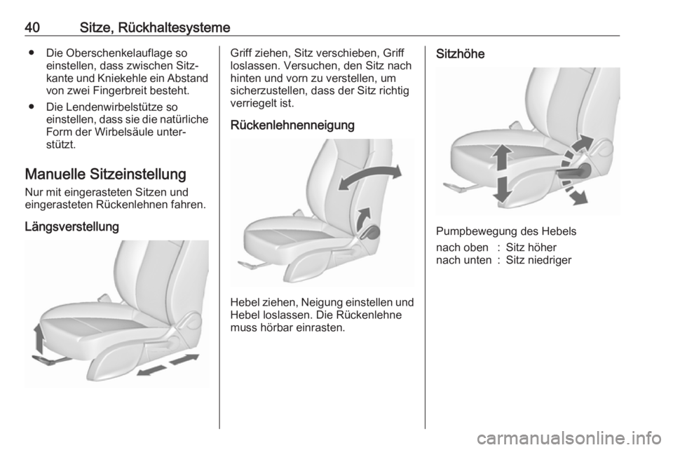 OPEL ZAFIRA C 2017  Betriebsanleitung (in German) 40Sitze, Rückhaltesysteme● Die Oberschenkelauflage soeinstellen, dass zwischen Sitz‐kante und Kniekehle ein Abstand von zwei Fingerbreit besteht.
● Die Lendenwirbelstütze so einstellen, dass s