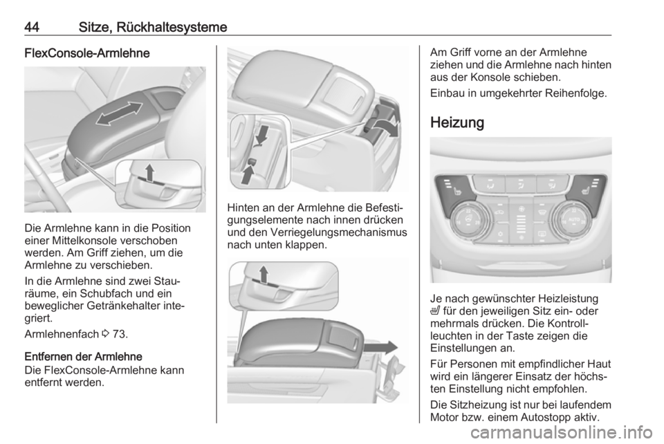 OPEL ZAFIRA C 2017  Betriebsanleitung (in German) 44Sitze, RückhaltesystemeFlexConsole-Armlehne
Die Armlehne kann in die Position
einer Mittelkonsole verschoben
werden. Am Griff ziehen, um die
Armlehne zu verschieben.
In die Armlehne sind zwei Stau�