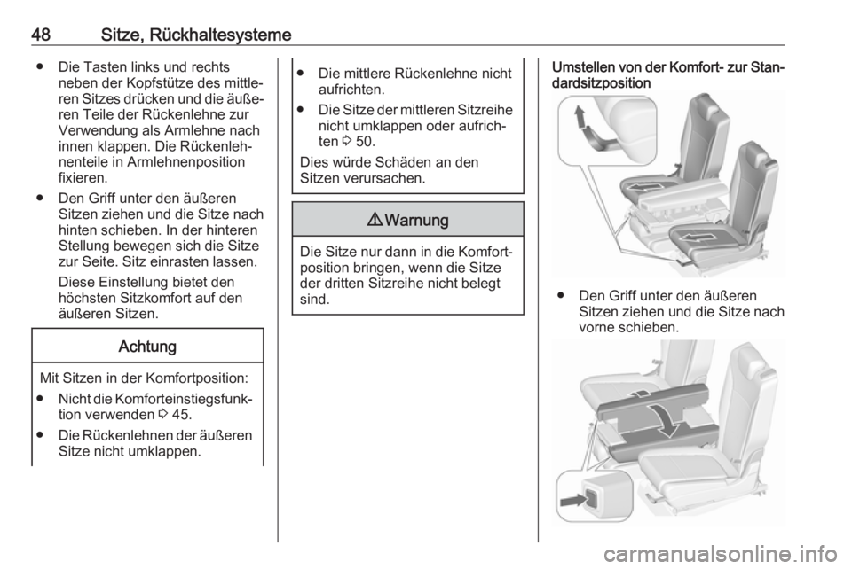 OPEL ZAFIRA C 2017  Betriebsanleitung (in German) 48Sitze, Rückhaltesysteme● Die Tasten links und rechtsneben der Kopfstütze des mittle‐
ren Sitzes drücken und die äuße‐
ren Teile der Rückenlehne zur
Verwendung als Armlehne nach innen kla