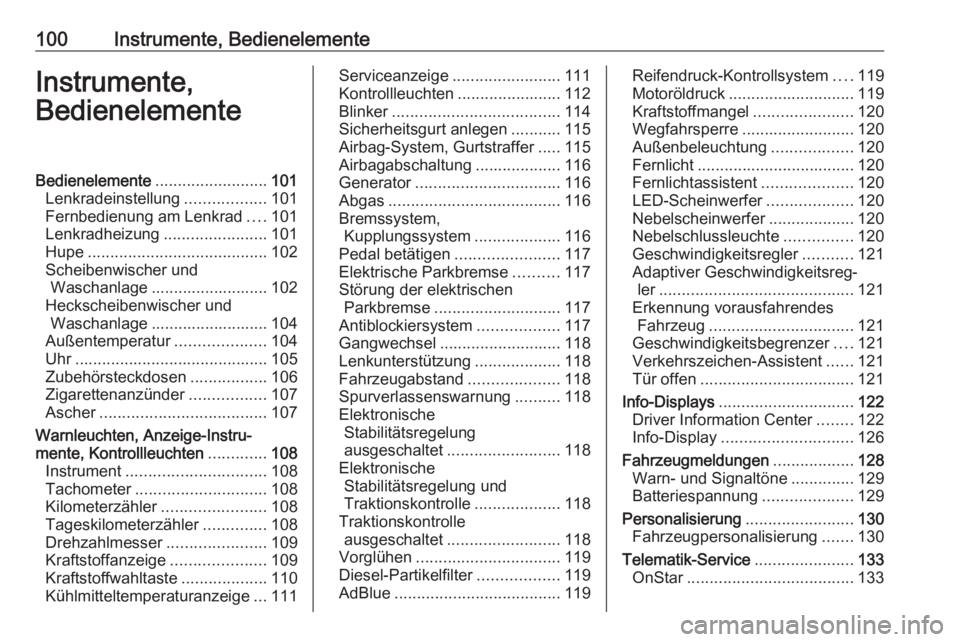 OPEL ZAFIRA C 2017.25  Betriebsanleitung (in German) 100Instrumente, BedienelementeInstrumente,
BedienelementeBedienelemente .........................101
Lenkradeinstellung ..................101
Fernbedienung am Lenkrad ....101
Lenkradheizung ..........