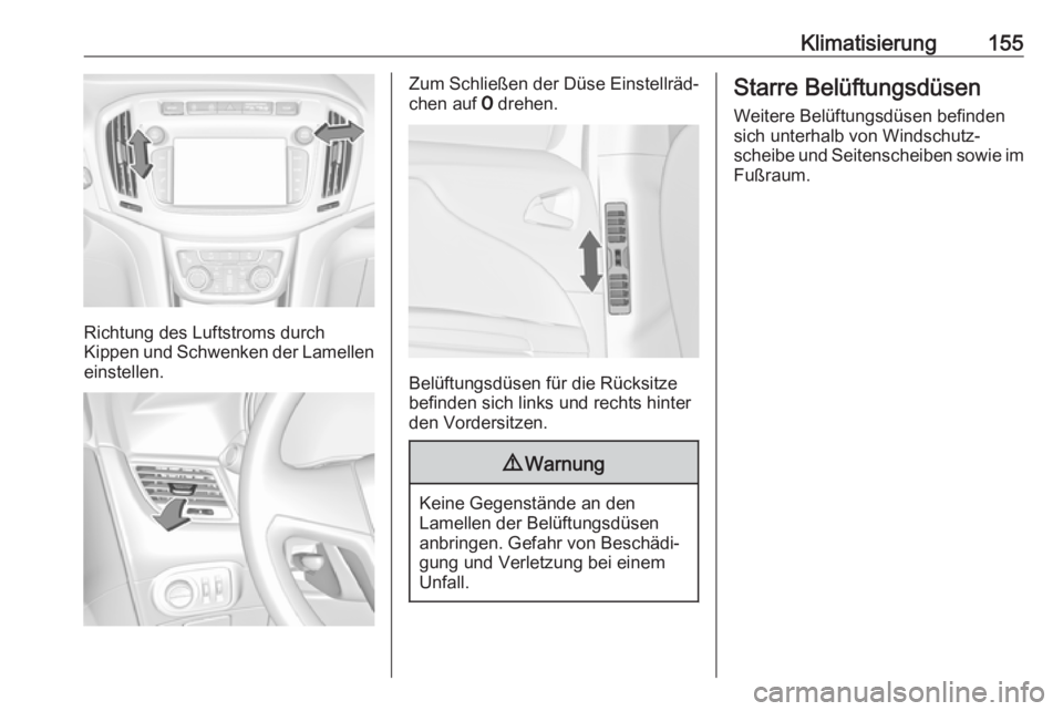 OPEL ZAFIRA C 2017.25 Betriebsanleitung (in German) Klimatisierung155
Richtung des Luftstroms durch
Kippen und Schwenken der Lamellen einstellen.
Zum Schließen der Düse Einstellräd‐
chen auf 7 drehen.
Belüftungsdüsen für die Rücksitze
befinde OPEL ZAFIRA C 2017.25 Betriebsanleitung (in German) Klimatisierung155
Richtung des Luftstroms durch
Kippen und Schwenken der Lamellen einstellen.
Zum Schließen der Düse Einstellräd‐
chen auf 7 drehen.
Belüftungsdüsen für die Rücksitze
befinde