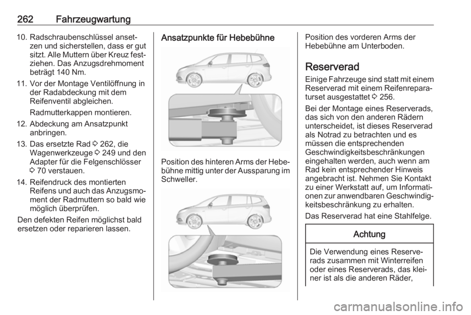 OPEL ZAFIRA C 2017.25  Betriebsanleitung (in German) 262Fahrzeugwartung10. Radschraubenschlüssel anset‐zen und sicherstellen, dass er gut
sitzt. Alle Muttern über Kreuz fest‐ ziehen. Das Anzugsdrehmoment
beträgt 140 Nm.
11. Vor der Montage Ventil