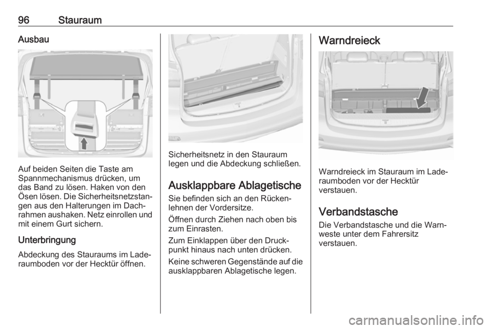 OPEL ZAFIRA C 2017.25  Betriebsanleitung (in German) 96StauraumAusbau
Auf beiden Seiten die Taste am
Spannmechanismus drücken, um
das Band zu lösen. Haken von den
Ösen lösen. Die Sicherheitsnetzstan‐ gen aus den Halterungen im Dach‐
rahmen ausha