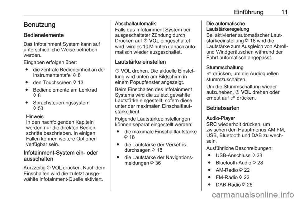 OPEL ZAFIRA C 2017.5  Infotainment-Handbuch (in German) Einführung11BenutzungBedienelemente
Das Infotainment System kann auf
unterschiedliche Weise betrieben
werden.
Eingaben erfolgen über: ● die zentrale Bedieneinheit an der
Instrumententafel  3 8
●