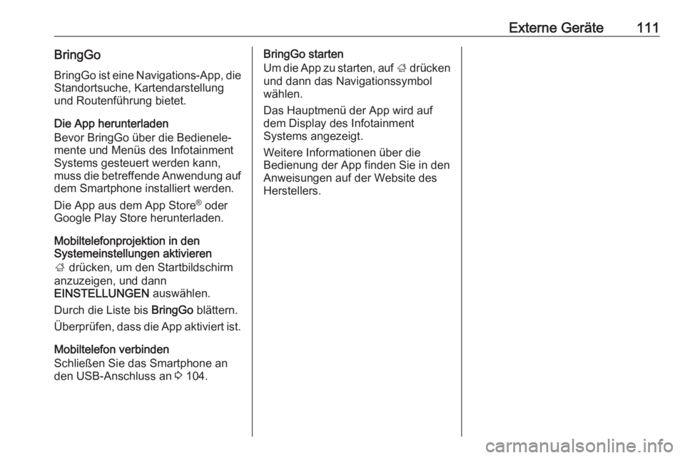 OPEL ZAFIRA C 2017.5  Infotainment-Handbuch (in German) Externe Geräte111BringGoBringGo ist eine Navigations-App, die
Standortsuche, Kartendarstellung
und Routenführung bietet.
Die App herunterladen
Bevor BringGo über die Bedienele‐
mente und Menüs d