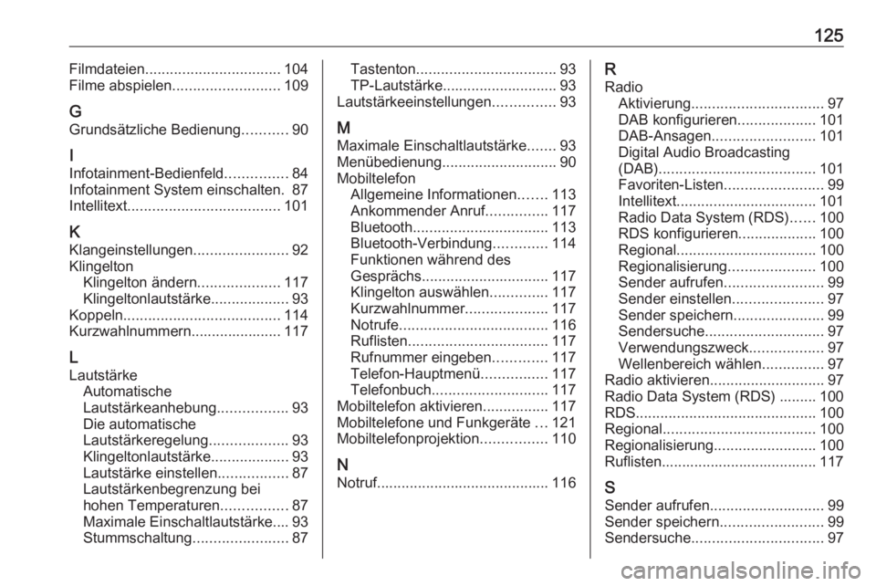 OPEL ZAFIRA C 2017.5  Infotainment-Handbuch (in German) 125Filmdateien................................. 104
Filme abspielen .......................... 109
G Grundsätzliche Bedienung ...........90
I
Infotainment-Bedienfeld ...............84
Infotainment Sy