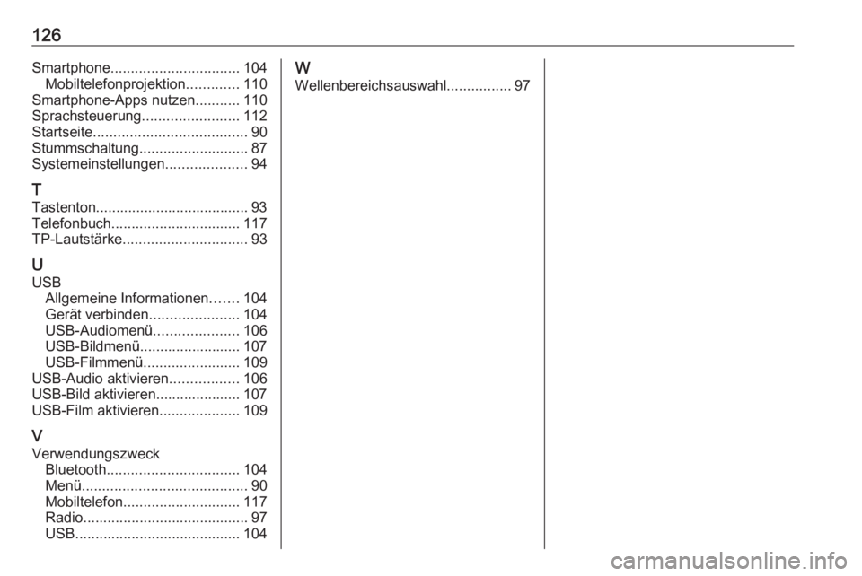 OPEL ZAFIRA C 2017.5  Infotainment-Handbuch (in German) 126Smartphone................................ 104
Mobiltelefonprojektion .............110
Smartphone-Apps nutzen ...........110
Sprachsteuerung ........................112
Startseite .................