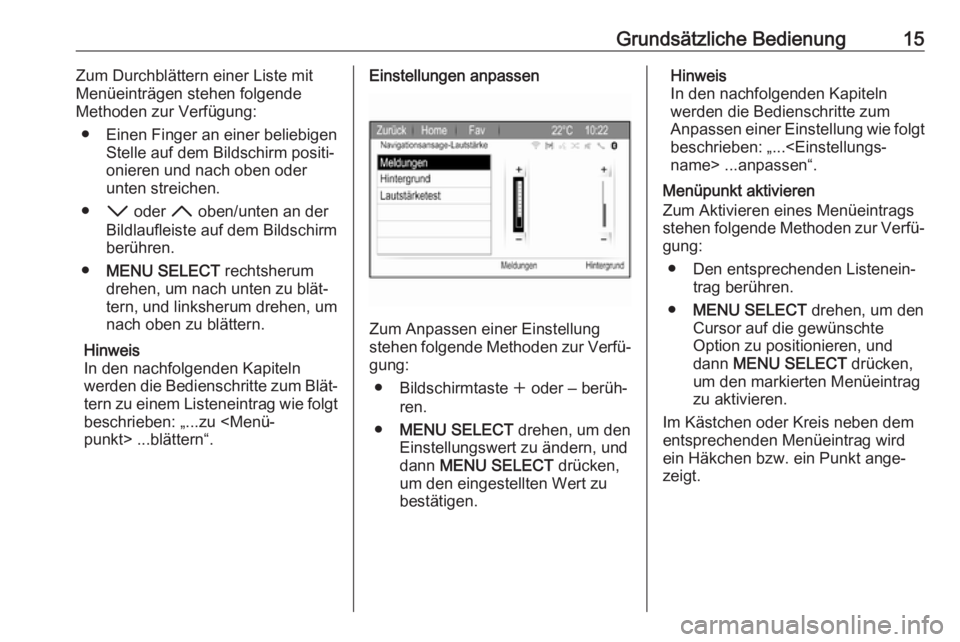 OPEL ZAFIRA C 2017.5  Infotainment-Handbuch (in German) Grundsätzliche Bedienung15Zum Durchblättern einer Liste mit
Menüeinträgen stehen folgende
Methoden zur Verfügung:
● Einen Finger an einer beliebigen Stelle auf dem Bildschirm positi‐
onieren 