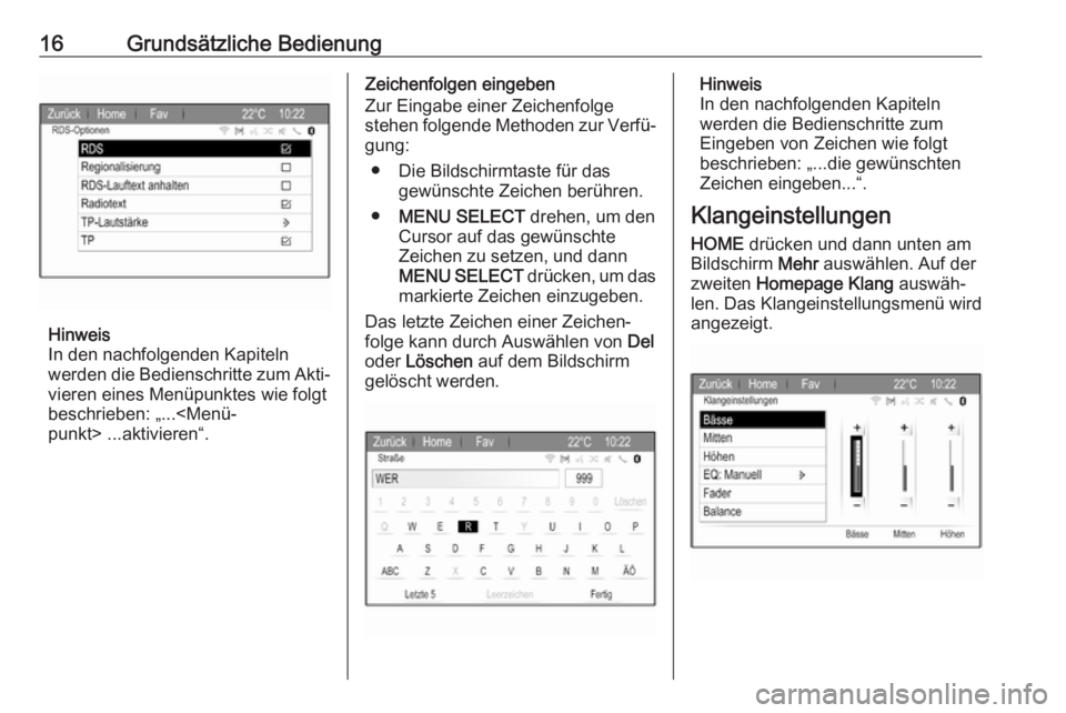 OPEL ZAFIRA C 2017.5  Infotainment-Handbuch (in German) 16Grundsätzliche Bedienung
Hinweis
In den nachfolgenden Kapiteln
werden die Bedienschritte zum Akti‐ vieren eines Menüpunktes wie folgt
beschrieben: „...<Menü‐
punkt> ...aktivieren“.
Zeiche