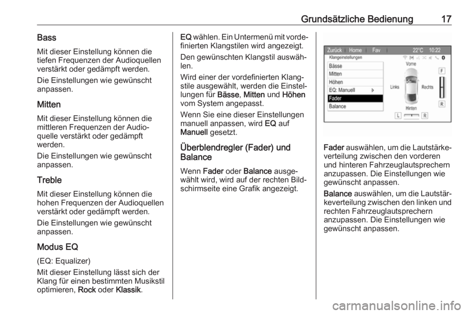 OPEL ZAFIRA C 2017.5  Infotainment-Handbuch (in German) Grundsätzliche Bedienung17Bass
Mit dieser Einstellung können die tiefen Frequenzen der Audioquellen
verstärkt oder gedämpft werden.
Die Einstellungen wie gewünscht
anpassen.
Mitten
Mit dieser Ein