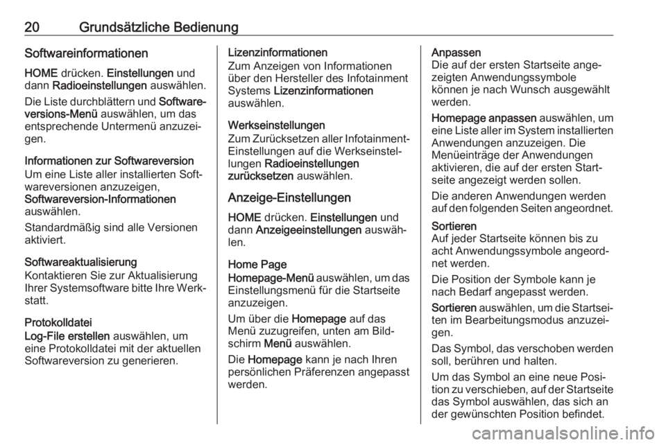 OPEL ZAFIRA C 2017.5  Infotainment-Handbuch (in German) 20Grundsätzliche BedienungSoftwareinformationenHOME  drücken.  Einstellungen  und
dann  Radioeinstellungen  auswählen.
Die Liste durchblättern und  Software‐
versions-Menü  auswählen, um das
e