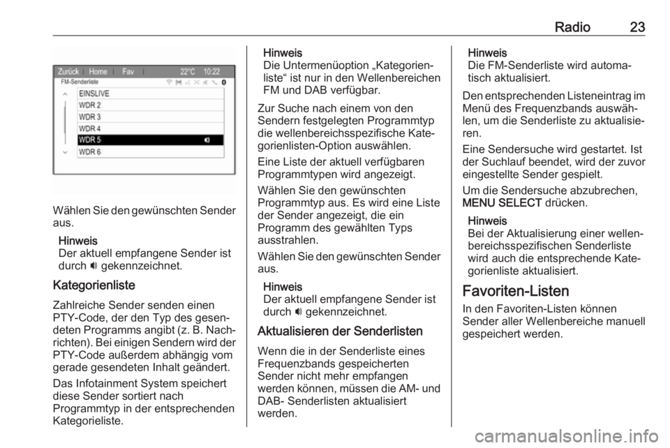 OPEL ZAFIRA C 2017.5  Infotainment-Handbuch (in German) Radio23
Wählen Sie den gewünschten Sender
aus.
Hinweis
Der aktuell empfangene Sender ist
durch  i gekennzeichnet.
Kategorienliste
Zahlreiche Sender senden einen
PTY-Code, der den Typ des gesen‐
de